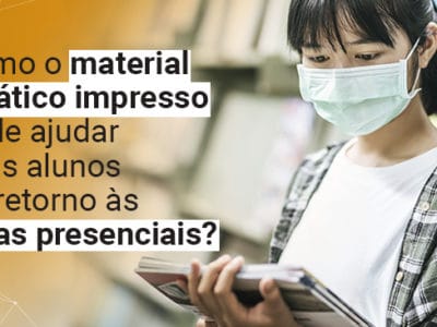 Como o material didático impresso pode ajudar seus alunos no retorno às aulas presenciais?