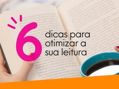 6 dicas para otimizar a sua leitura