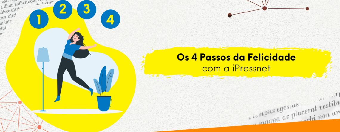 Os 4 Passos da Felicidade com a iPressnet