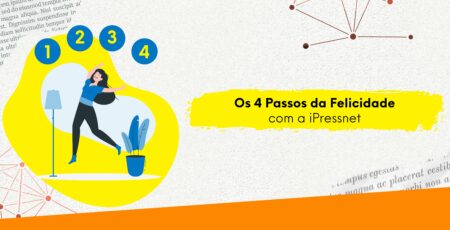 Os 4 Passos da Felicidade com a iPressnet