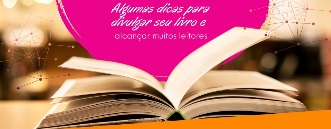 Algumas dicas para divulgar seu livro e alcançar muitos leitores