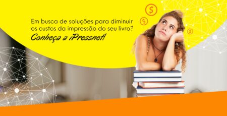 Em busca de soluções para diminuir os custos da impressão do seu livro? Conheça a iPressnet!