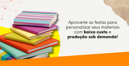 Aproveite as festas para personalizar seus materiais com baixo custo e produção sob demanda!