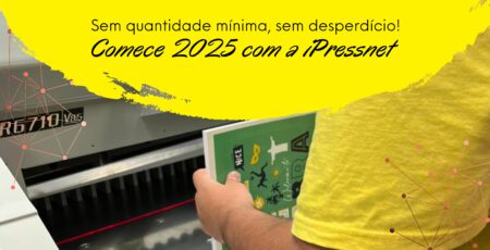 Sem quantidade mínima, sem desperdício! Comece 2025 com a iPressnet